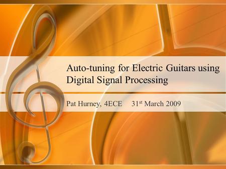 Auto-tuning for Electric Guitars using Digital Signal Processing Pat Hurney, 4ECE 31 st March 2009.