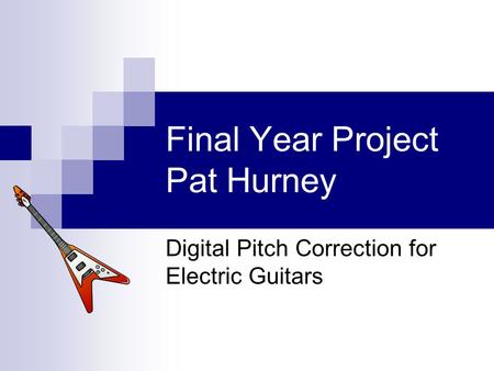 Final Year Project Pat Hurney Digital Pitch Correction for Electric Guitars.