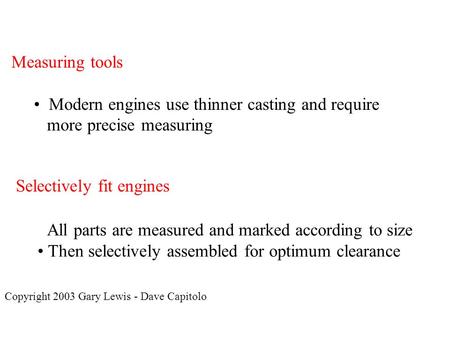 Measuring tools Modern engines use thinner casting and require more precise measuring Selectively fit engines All parts are measured and marked according.