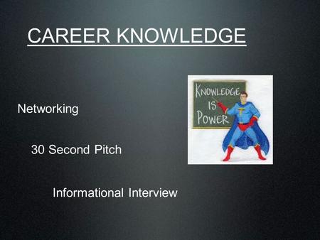 CAREER KNOWLEDGE Networking 30 Second Pitch Informational Interview.