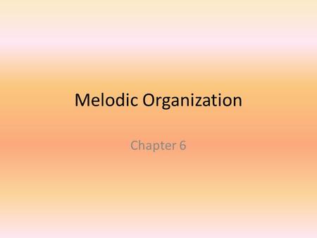 Melodic Organization Chapter 6. Motive Short melodic and/or rhythmic pattern Usually only a few beats Recurs throughout a piece or section Unifying element.