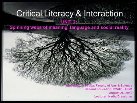 Critical Literacy & Interaction University of Aruba, Faculty of Arts & Science General Education: SW&D / OGM August 26, 2010 Lecturer: Nadia Dresscher.