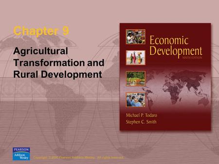 Copyright © 2006 Pearson Addison-Wesley. All rights reserved. Chapter 9 Agricultural Transformation and Rural Development.