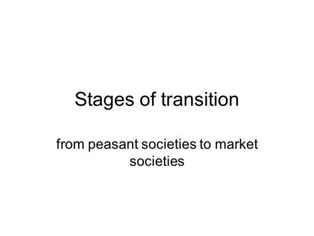 Stages of transition from peasant societies to market societies.