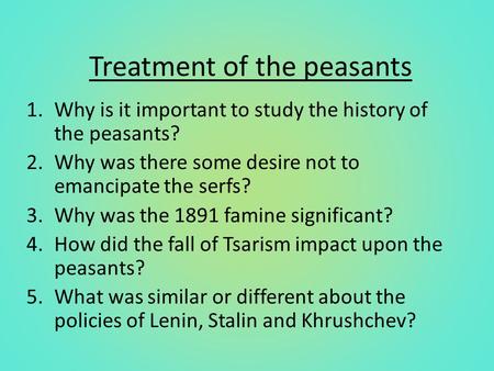 Treatment of the peasants 1.Why is it important to study the history of the peasants? 2.Why was there some desire not to emancipate the serfs? 3.Why was.