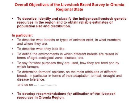 Overall Objectives of the Livestock Breed Survey in Oromia Regional State To describe, identify and classify the indigenous livestock genetic resources.