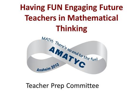 Having FUN Engaging Future Teachers in Mathematical Thinking Teacher Prep Committee.