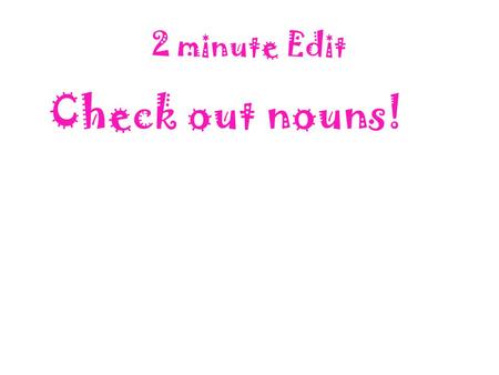 2 minute Edit Check out nouns!. Review Vocabulary with Partner- 5min Can you pronounce it Can you give the definition Can you use it in a sentence.