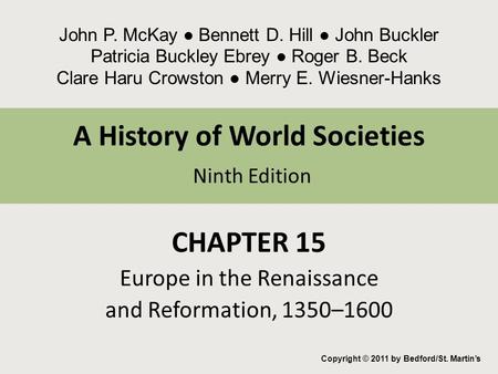 A History of World Societies Ninth Edition CHAPTER 15 Europe in the Renaissance and Reformation, 1350–1600 Copyright © 2011 by Bedford/St. Martin’s John.