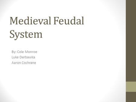 Medieval Feudal System By: Cole Monroe Luke Derbawka Aaron Cochrane.