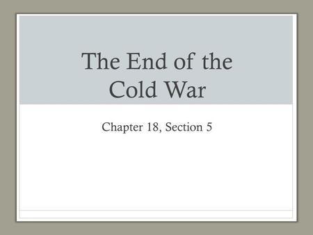 The End of the Cold War Chapter 18, Section 5.