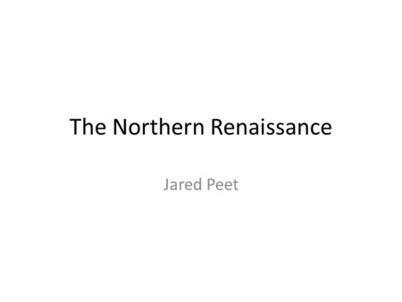 The Northern Renaissance Jared Peet. Warm Up – Class 5 – Northern Renaissance 1.Take out your Renaissance Map Exercise and put it on your desk to be collected.