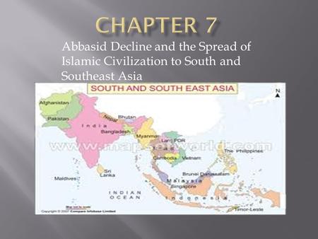 Chapter 7 Abbasid Decline and the Spread of Islamic Civilization to South and Southeast Asia.