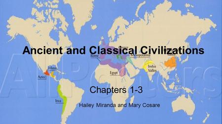 Ancient and Classical Civilizations Chapters 1-3 Hailey Miranda and Mary Cosare.