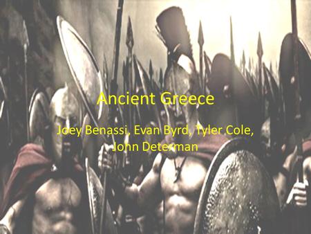Ancient Greece Joey Benassi, Evan Byrd, Tyler Cole, John Determan.