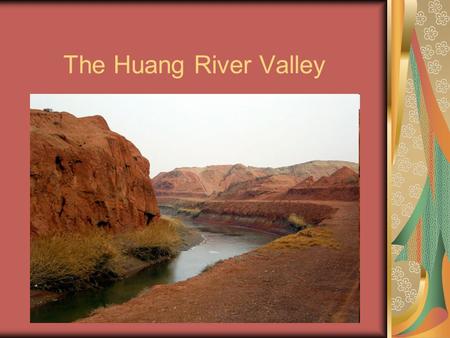 The Huang River Valley. Huang River The Huang River is the 6 th longest river in the world. It is 3,395 miles long. This river is the 2 nd longest river.