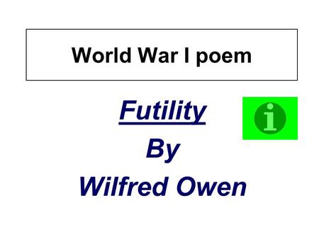 World War I poem Futility By Wilfred Owen. Make predictions The title ‘Futility’ means? Connections to war might be?
