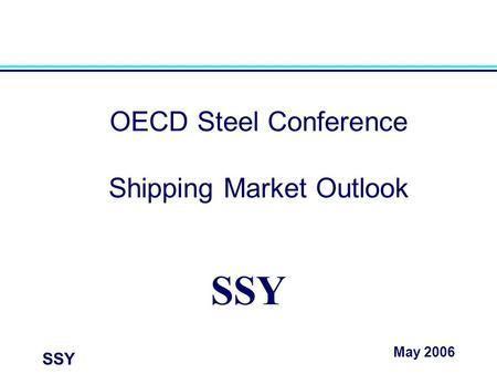 SSY OECD Steel Conference Shipping Market Outlook SSY May 2006.