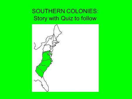 SOUTHERN COLONIES: Story with Quiz to follow. Virginia and other _________ colonies were settled by people seeking ________ opportunities. ___________.