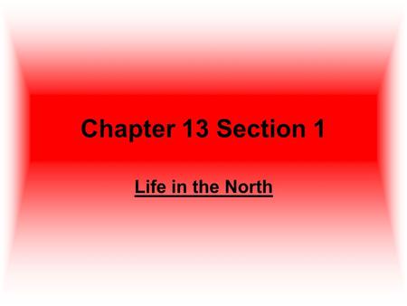 Chapter 13 Section 1 Life in the North. Technology and Industry Industrialization changed the way Americans worked, traveled, and communicated. In the.