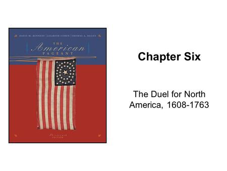 Chapter Six The Duel for North America, 1608-1763.