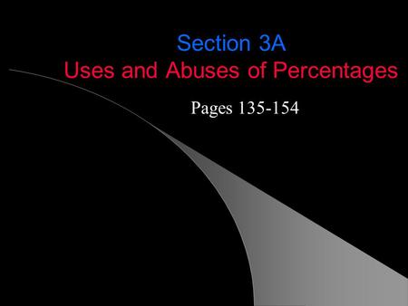 Section 3A Uses and Abuses of Percentages Pages 135-154.
