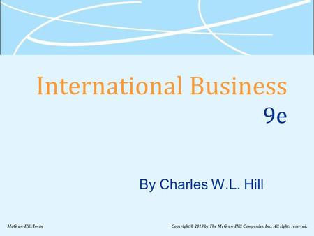 International Business 9e By Charles W.L. Hill McGraw-Hill/Irwin Copyright © 2013 by The McGraw-Hill Companies, Inc. All rights reserved.