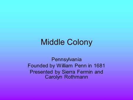 Middle Colony Pennsylvania Founded by William Penn in 1681