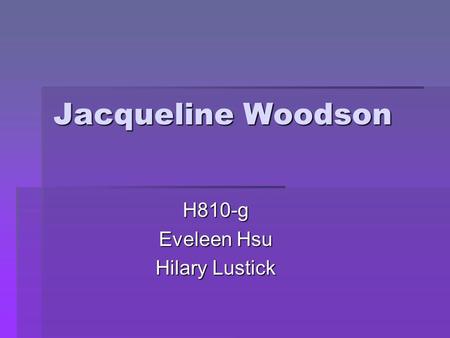 Jacqueline Woodson H810-g Eveleen Hsu Hilary Lustick.