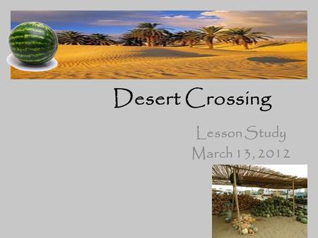 Desert Crossing Lesson Study March 13, 2012. Objective I will solve a problem using mathematical reasoning, and explain my reasoning through discourse.