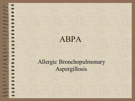 ABPA Allergic Bronchopulmonary Aspergillosis. Case – B.C. - chronology 1983-Age 36, hx asthma. Persisting cough, mucous, sweats led to consultation and.