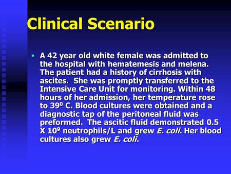 Clinical Scenario  A 42 year old white female was admitted to the hospital with hematemesis and melena. The patient had a history of cirrhosis with ascites.
