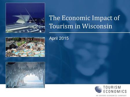 April 2015 The Economic Impact of Tourism in Wisconsin.