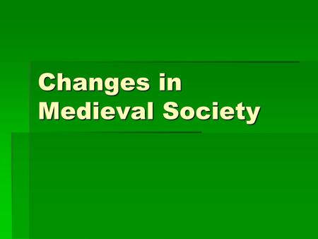 Changes in Medieval Society.  1000-1300:  ag., trade, & finance made advances  towns & cities grew  birth of the university.