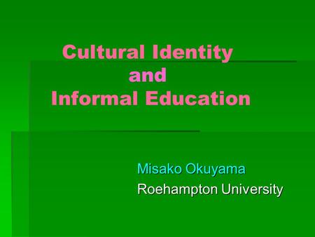 Cultural Identity and Informal Education Misako Okuyama Roehampton University.