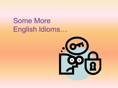 Some More English Idioms….