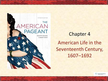 Chapter 4 American Life in the Seventeenth Century, 1607–1692.