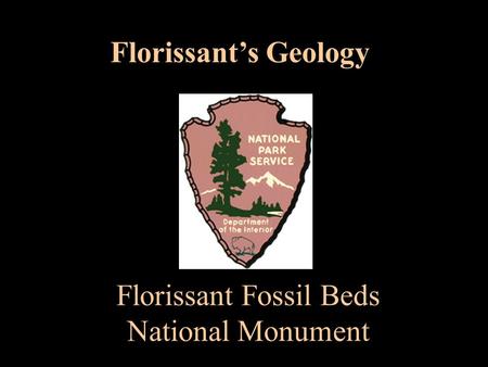 Florissant Fossil Beds National Monument Florissant’s Geology.