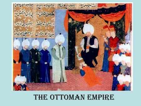 The Ottoman Empire. The Ottoman Empire was the one of the largest and longest lasting empires in history. It was an empire inspired and sustained by Islam.
