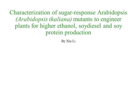 Characterization of sugar-response Arabidopsis (Arabidopsis thaliana) mutants to engineer plants for higher ethanol, soydiesel and soy protein production.