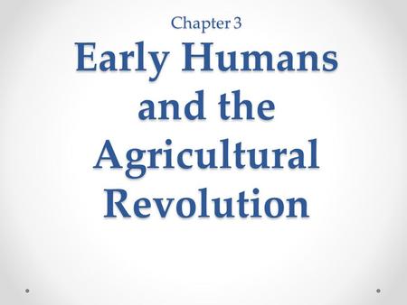 Chapter 3 Early Humans and the Agricultural Revolution