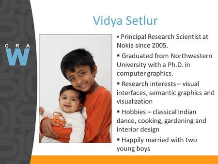 Vidya Setlur  Principal Research Scientist at Nokia since 2005.  Graduated from Northwestern University with a Ph.D. in computer graphics.  Research.