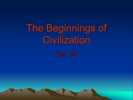 The Beginnings of Civilization Sec. #3. Advantages of a Settled Life People no longer had to move around Producing food through farming allowed villages.