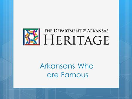 Arkansans Who are Famous. Famous Arkansans  Grade level K  H.6.K.3: Identify famous Arkansans Famous Arkansans.