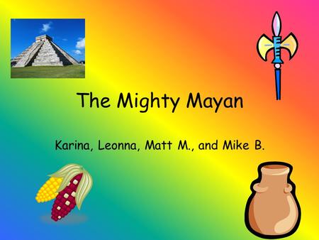 The Mighty Mayan Karina, Leonna, Matt M., and Mike B.