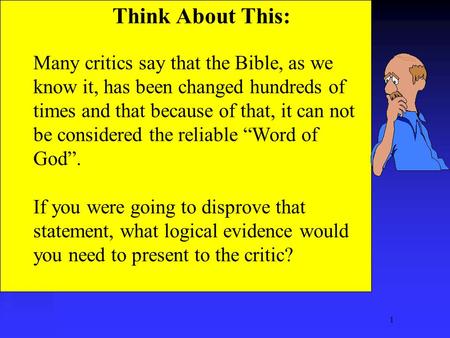 1 Think About This: Many critics say that the Bible, as we know it, has been changed hundreds of times and that because of that, it can not be considered.