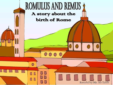 Romulus and Remus A story about the birth of Rome