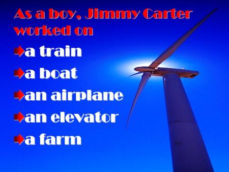 As a boy, Jimmy Carter worked on a train a boat an airplane an elevator a farm.