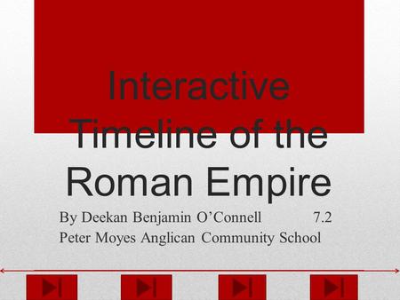 Interactive Timeline of the Roman Empire By Deekan Benjamin O’Connell 7.2 Peter Moyes Anglican Community School.