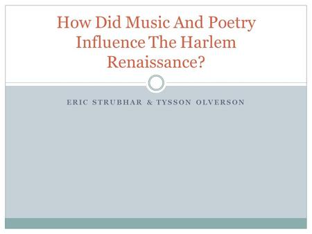 ERIC STRUBHAR & TYSSON OLVERSON How Did Music And Poetry Influence The Harlem Renaissance?